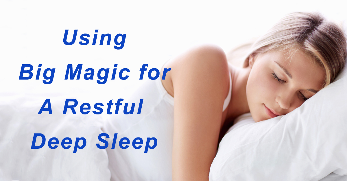 Using Big Magic for A Restful Deep Sleep