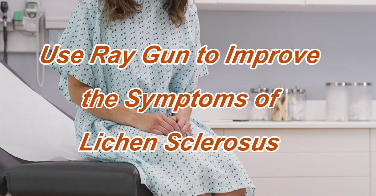 Use Ray Gun to Improve the Symptoms of Lichen Sclerosus