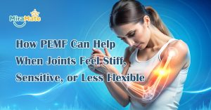 How PEMF Can Help When Joints Feel Stiff, Sensitive, or Less Flexible