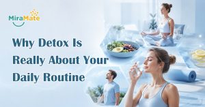 Why Detox Is Really About Your Daily Routine