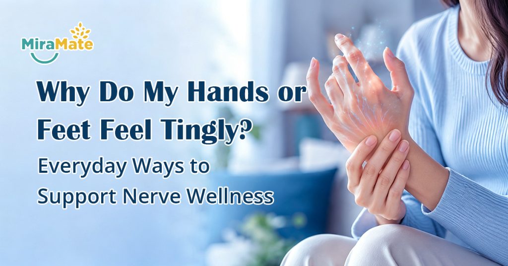 Why Do My Hands or Feet Feel Tingly Everyday Ways to Support Nerve Wellness