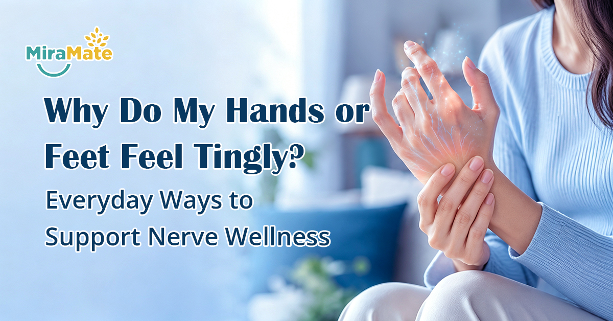 Why Do My Hands or Feet Feel Tingly Everyday Ways to Support Nerve Wellness
